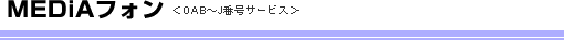 MEDIAフォン<OAB〜J番号サービス>